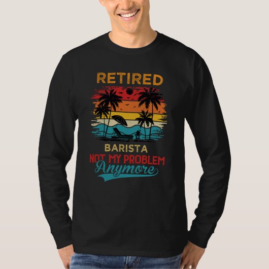 Retired Barista Not My Problem Anymore Retirement T-Shirt (Vorderseite)