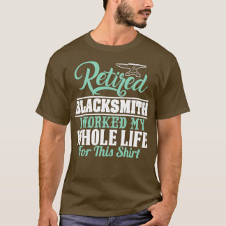 RETIRED BLACKSMITH ICH ARBEITETE MEIN GANZES LEBEN T-Shirt