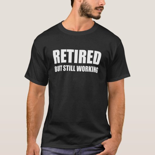 Retired But Still Working T-Shirt (Vorderseite)