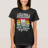 Retired Chartered Accountant  Not My Problem Anymo T-Shirt (Vorderseite)
