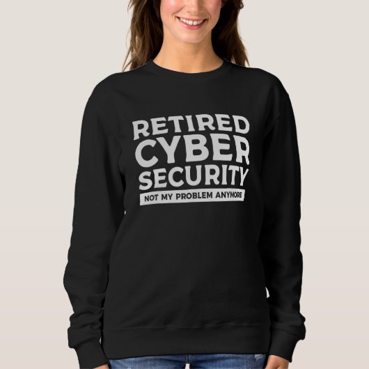 Retired Cybersecurity Not My Problem Anymore Sweatshirt (Vorderseite)