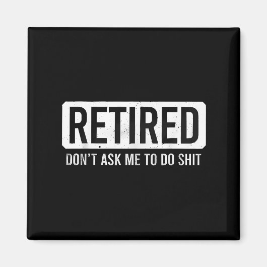 Retired Don’t Ask Me To Do Funny Retirement Quote Magnet (Vorne)
