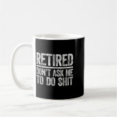 Retired Don't Ask Me To Do Shi Men Women Retiremen Kaffeetasse (Links)