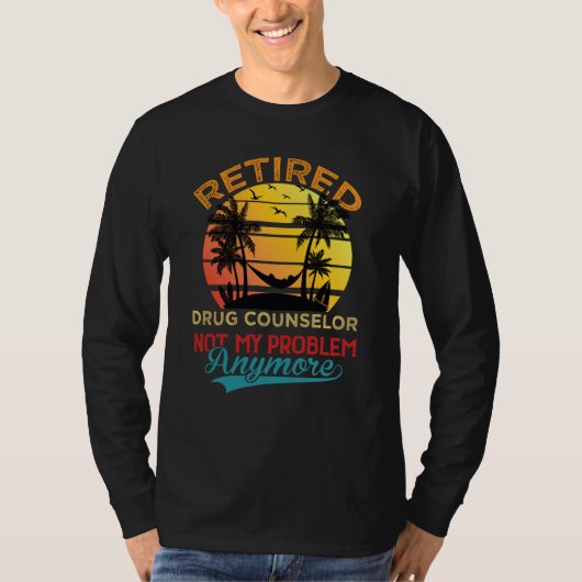 Retired Drug Counselor Not My Problem Anymore Reti T-Shirt (Vorderseite)