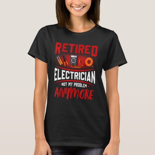 Retired Electrician Not My Problem Anymore T-Shirt (Vorderseite)