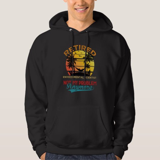 Retired Environmental Scientist Not My Problem Any Hoodie (Vorderseite)