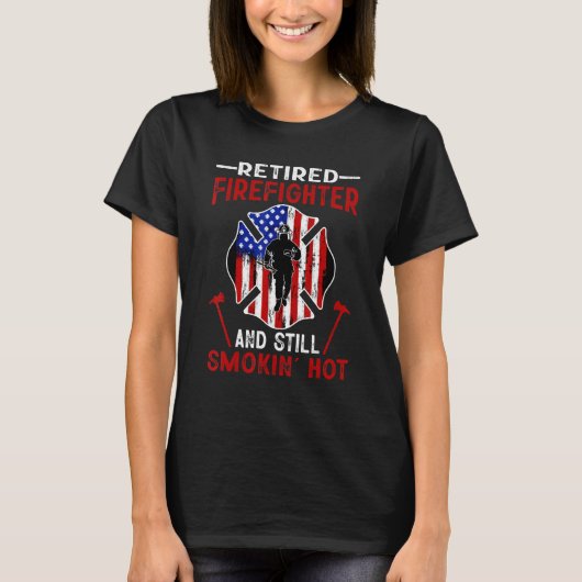 Retired Firefighter And Still Smokin Hot American  T-Shirt (Vorderseite)