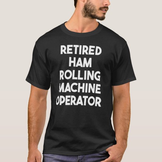 Retired Ham Rolling Machine Operator T-Shirt (Vorderseite)