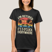 Retired It's 5 O'clock Everywhere Retiree Celebrat T-Shirt (Vorderseite)