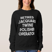 Retired Jacquard Twine Polisher Operator Sweatshirt (Vorderseite)