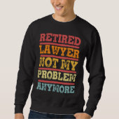 Retired Lawyer Not My Problem Anymore Retirement Sweatshirt (Vorderseite)