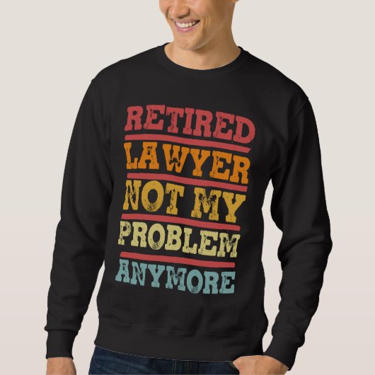 Retired Lawyer Not My Problem Anymore Retirement Sweatshirt (Vorderseite)