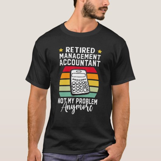 Retired Management Accountant Not My Problem Anymo T-Shirt (Vorderseite)