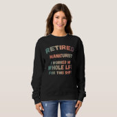 Retired Manicurist I Worked My Whole Life For This Sweatshirt (Vorne ganz)