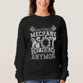 Retired Mechanic Not My Problem Anymore Retirement Sweatshirt (Vorderseite)