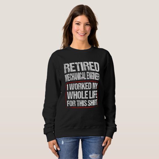 Retired Mechanical Engineer I Worked My Whole Life Sweatshirt (Vorne ganz)