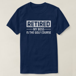 Retired My Boss Is The Golf Course Funny Gift T-Shirt