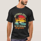 Retired Not My Problem Anymore 2023 Retiret T-Shirt (Vorderseite)