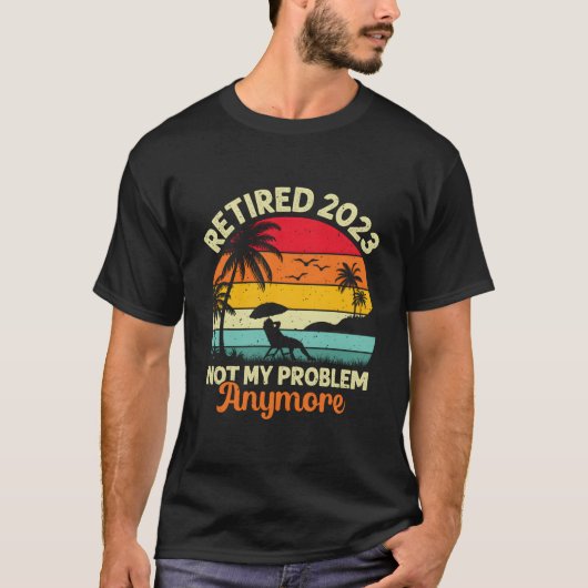 Retired Not My Problem Anymore 2023 Retiret T-Shirt (Vorderseite)
