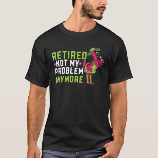 Retired Not My Problem Anymore Flamingo Retiremen T-Shirt (Vorderseite)