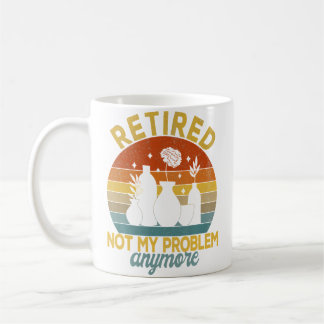 Retired Not My Problem Anymore Retirement Plan Pot Kaffeetasse