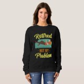 Retired Not My Problem Anymore Retirement Retiree Sweatshirt (Vorne ganz)