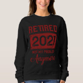 Retired Not My Problem Anymore Retirmen 2021 Seni Sweatshirt (Vorderseite)