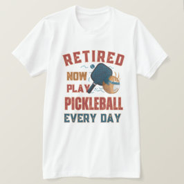 Retired Now I Play Pickleball Every Day Shirt – Fu