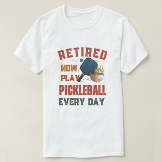 Retired Now I Play Pickleball Every Day Shirt – Fu (Design vorne)