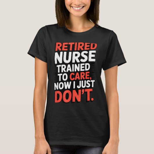Retired Nurse Trained To Care Now I Just Don’t Fun T-Shirt (Vorderseite)