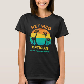 Retired Optician Not My Problem Anymore Retro Reti T-Shirt
