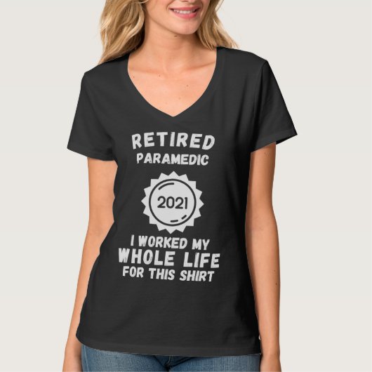 Retired Paramedic 2021 I Worked My Whole Life For T-Shirt (Vorderseite)