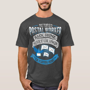 Retired Postal Worker Rain Or Snow I'm Staying Hom T-Shirt