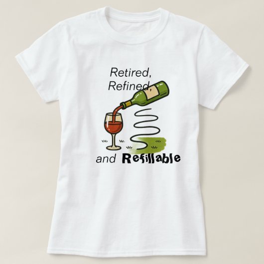 Retired, Refined, and Refillable (Wine That Is) T-Shirt (Design vorne)