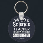 Retired Science Teacher Its' The Weekend Forever Schlüsselanhänger<br><div class="desc">Make a statement with this Retired Science Teacher It's Now Weekend Forever saying. A great gift for a retired or soon-to-retire science teacher in your school.</div>