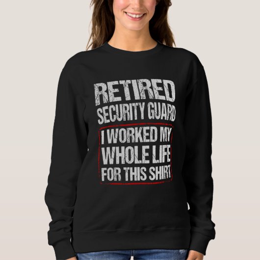 Retired Security Guard I Worked My Whole Life For Sweatshirt (Vorderseite)