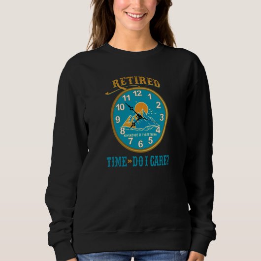 Retired Time Do I Care What Time It Is Sweatshirt (Vorderseite)