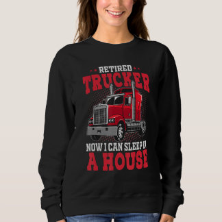 Retired Trucker I Can Sleep In House Truck Driver  Sweatshirt