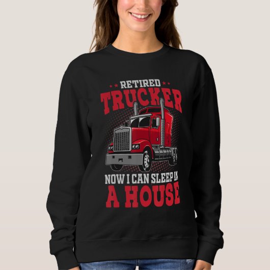Retired Trucker I Can Sleep In House Truck Driver  Sweatshirt (Vorderseite)
