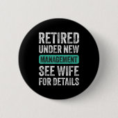 Retired Under New Management, Funny Husband Humor Button (Vorderseite)