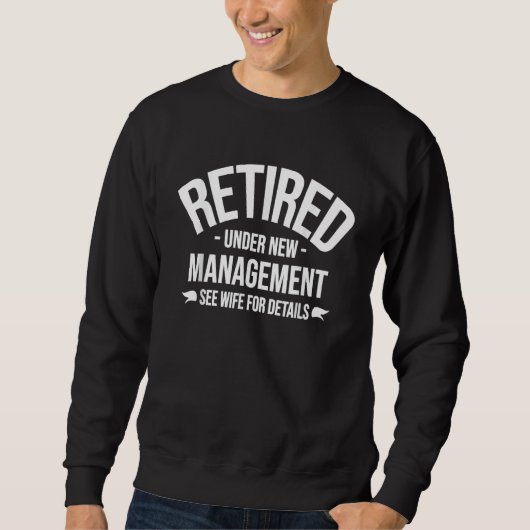 Retired Under New Management See Wife For Details Sweatshirt (Vorderseite)