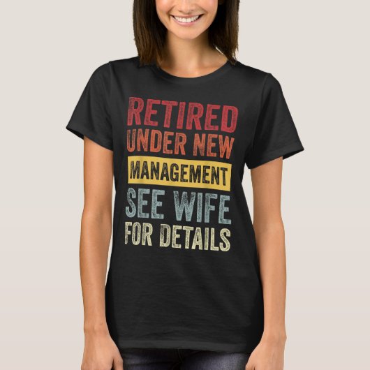 Retired Under New Management See Wife For Details T-Shirt (Vorderseite)