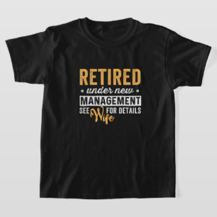 Retired under new management wife for details. T-Shirt