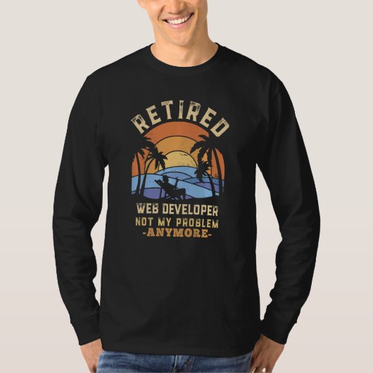Retired Web Developer Not My Problem Anymore Retir T-Shirt (Vorderseite)