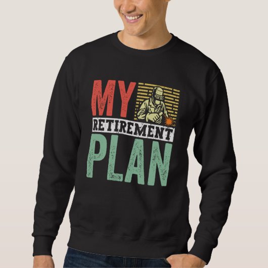 Retired Welder My Retirement Plan Welding for Men Sweatshirt (Vorderseite)