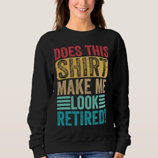 Retirement  Does This  Make Me Look Retired Sweatshirt (Vorderseite)