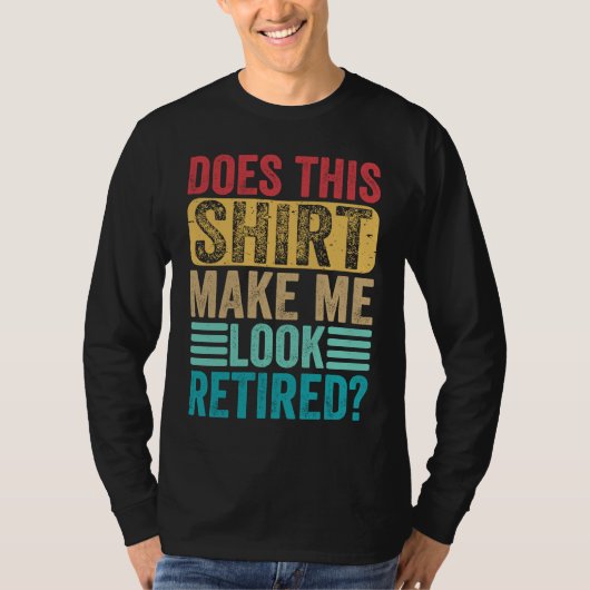 Retirement Does This Make Me Look Retired T-Shirt (Vorderseite)