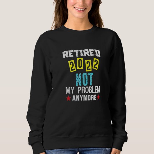 Retirement Retired 2022 Not My Problem Anymore Ap Sweatshirt (Vorderseite)