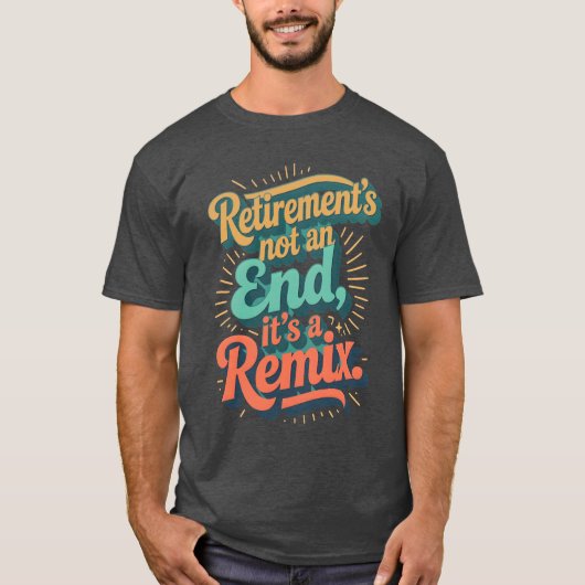 Retirement’s not an end, it’s a remix. T-Shirt (Vorderseite)