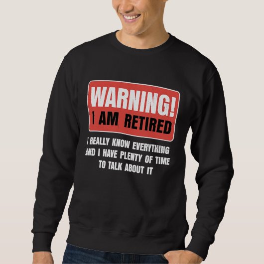 Retirement Warning I am Retired I Really Know Ever Sweatshirt (Vorderseite)